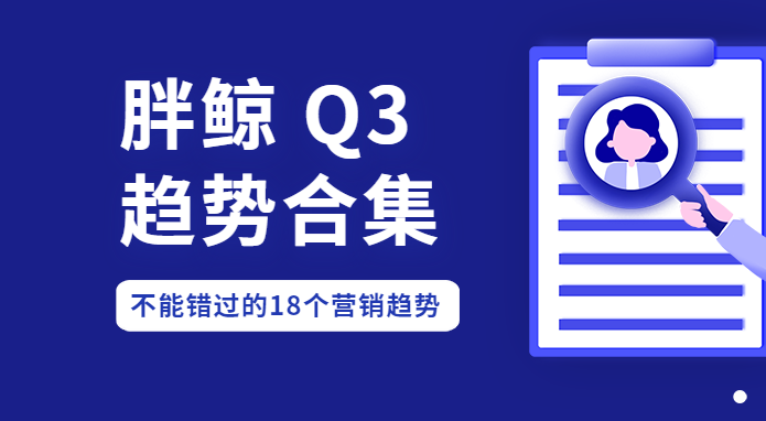 2019年Q3营销人不能错过的18个趋势