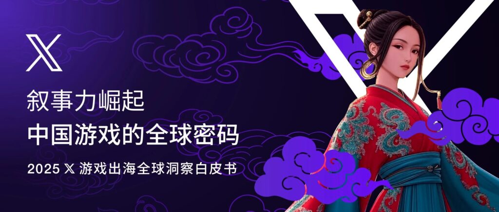 2025 X 游戏出海白皮书，解锁叙事力，赢下全球！